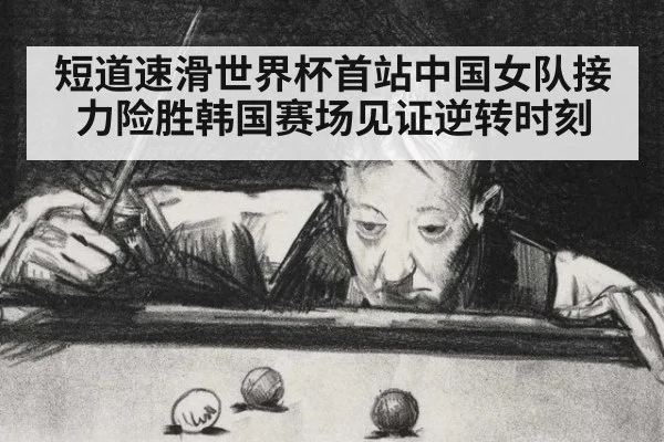 短道速滑世界杯首站中国女队接力险胜韩国赛场见证逆转时刻