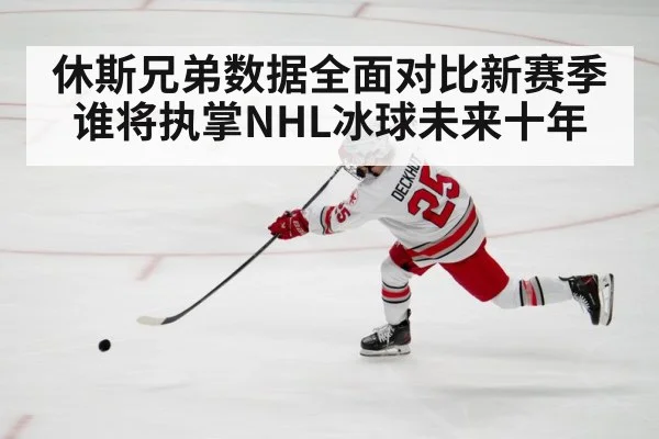 休斯兄弟数据全面对比新赛季 谁将执掌NHL冰球未来十年